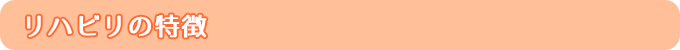 リハビリの特徴