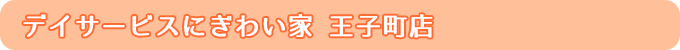 デイサービスにぎわい家 王子町店